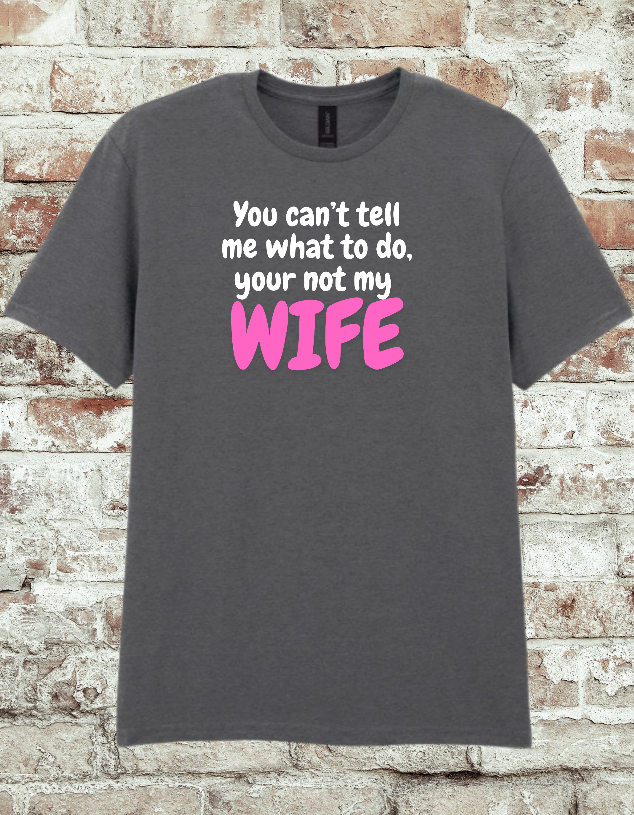 Funny Husband T-Shirt – “You Can’t Tell Me What To Do, You’re Not My Wife” Graphic Tee