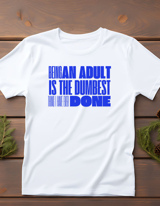 Being an adult is dumb t-shirt