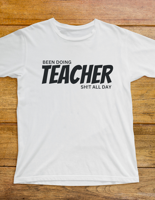 Been doing Teacher sh!t T-shirt